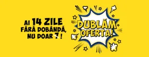 Dublăm oferta! 14 zile fără dobândă